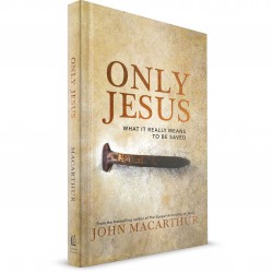 Only Jesus: What It Really Means To Be Saved (John MacArthur) HARDCOVER