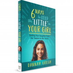 6 Ways to Keep the 'Little' in Your Girl (Dannah Gresh) PAPERBACK