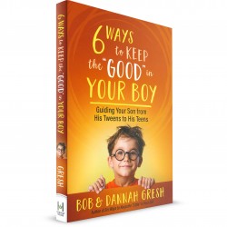 6 Ways to Keep the 'Good' in Your Boy (Bob & Dannah Gresh) PAPERBACK
