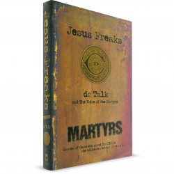 Jesus Freaks, and the voice of the Martyrs (DC Talk)