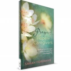 Prayers of Hope for Caregivers (Sarah Forgrave) HARDCOVER
