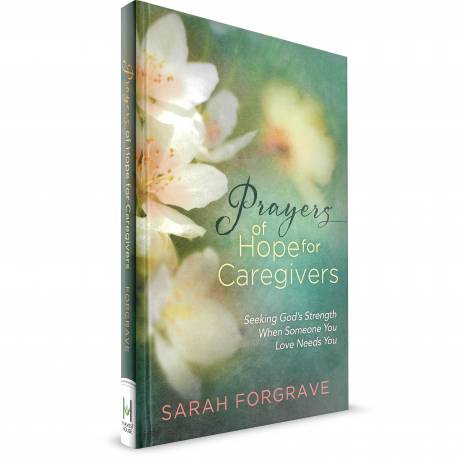 Prayer's of Hope for Caregivers :Seeking God's Strength when someone you Love Needs you