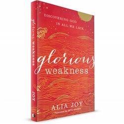 Glorious Weakness: Discovering God in All We Lack (Alia Joy) PAPERBACK
