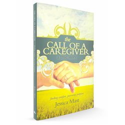 The Call Of A Caregiver: Finding Comfort, Pursuing Purpose (Jessica Mast) 