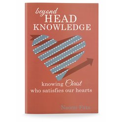 Beyond Head Knowledge: Knowing Christ who Satisfies our Hearts (Naomi Fata)