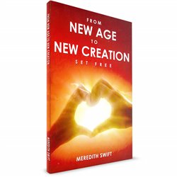 From New Age To New Creation Set Free (Meredith Sweift) 